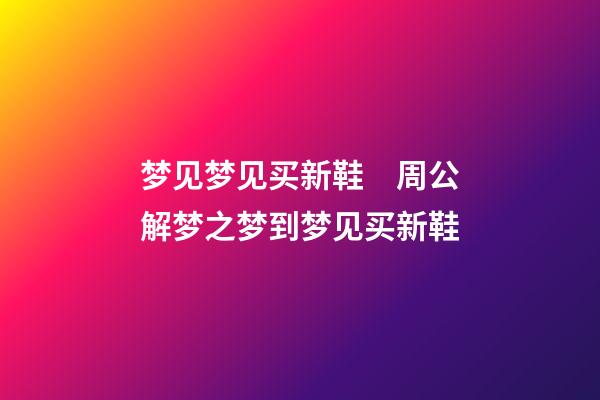 梦见梦见买新鞋　周公解梦之梦到梦见买新鞋